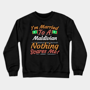 I'm Married To A Maldivian Nothing Scares Me - Gift for Maldivian From Maldives Asia,Southern Asia, Crewneck Sweatshirt